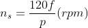 n_{s}=\frac{120f}{p}(rpm)